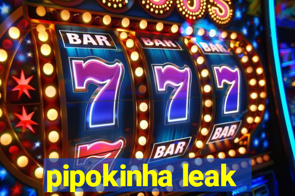 pipokinha leak